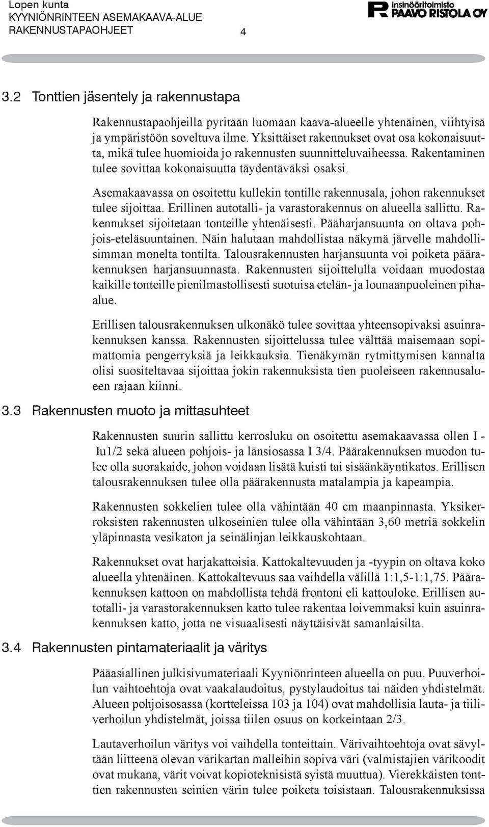 Asemakaavassa on osoitettu kullekin tontille rakennusala, johon rakennukset tulee sijoittaa. Erillinen autotalli- ja varastorakennus on alueella sallittu.