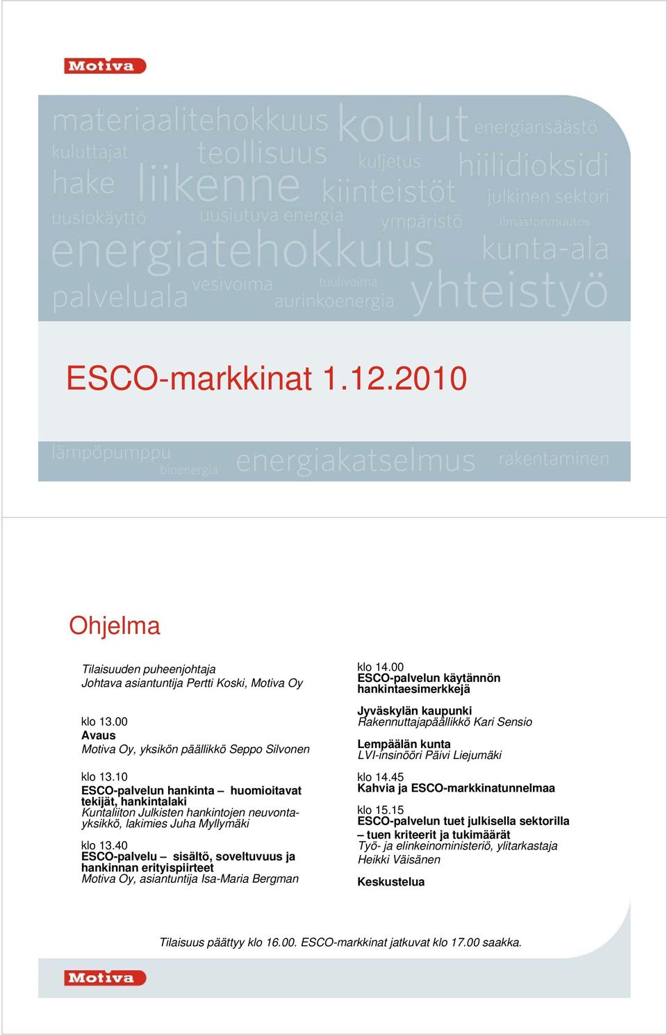 40 ESCO-palvelu sisältö, soveltuvuus ja hankinnan erityispiirteet Motiva Oy, asiantuntija Isa-Maria Bergman klo 14.