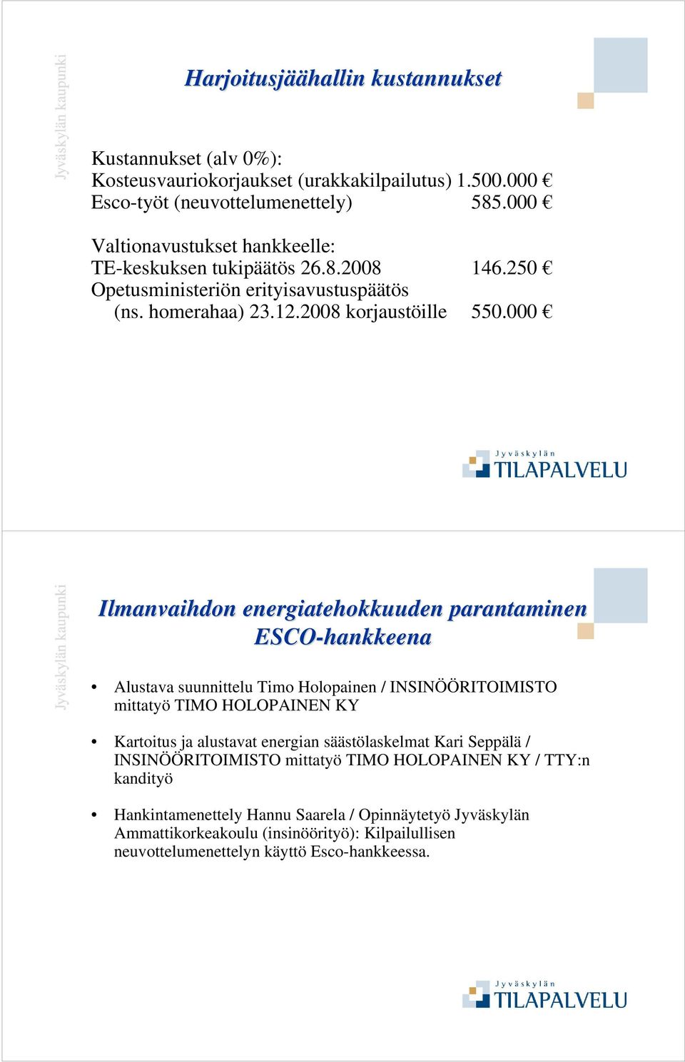 000 Ilmanvaihdon energiatehokkuuden parantaminen ESCO-hankkeena Alustava suunnittelu Timo Holopainen / INSINÖÖRITOIMISTO mittatyö TIMO HOLOPAINEN KY Kartoitus ja alustavat energian