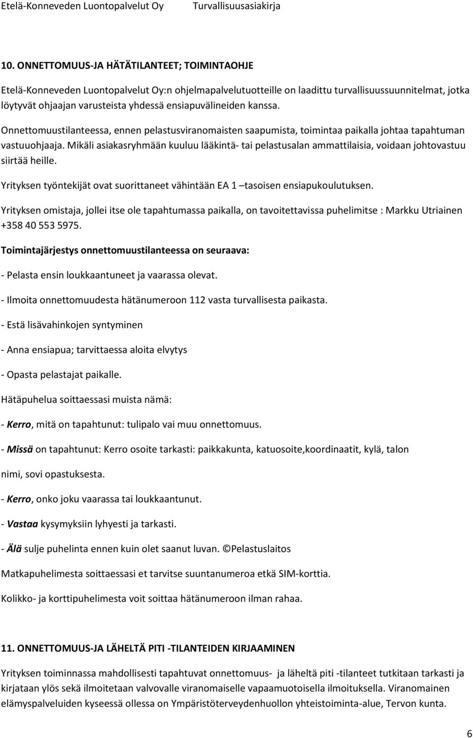 Mikäli asiakasryhmään kuuluu lääkintä- tai pelastusalan ammattilaisia, voidaan johtovastuu siirtää heille. Yrityksen työntekijät ovat suorittaneet vähintään EA 1 tasoisen ensiapukoulutuksen.