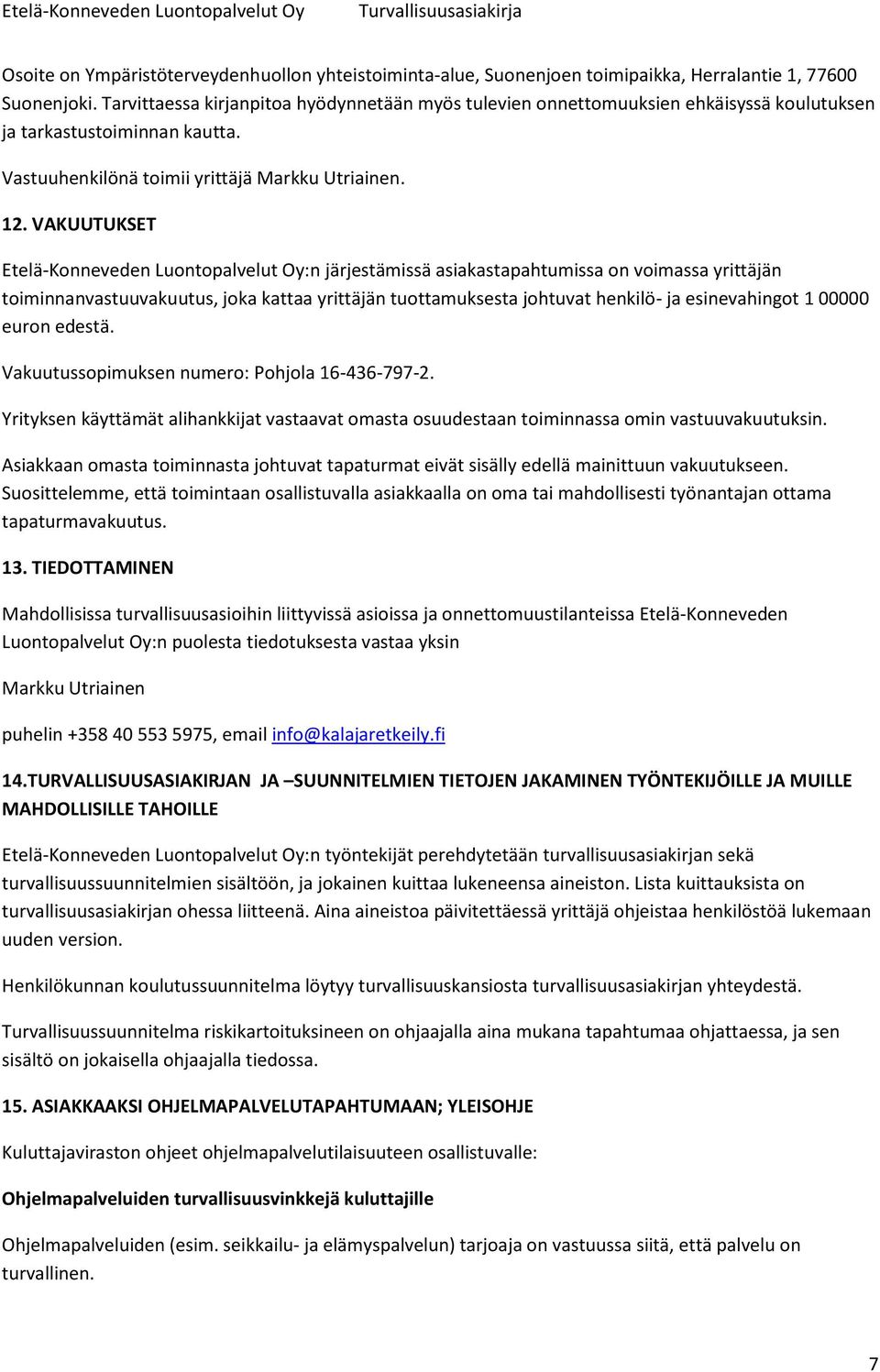 VAKUUTUKSET Etelä-Konneveden Luontopalvelut Oy:n järjestämissä asiakastapahtumissa on voimassa yrittäjän toiminnanvastuuvakuutus, joka kattaa yrittäjän tuottamuksesta johtuvat henkilö- ja