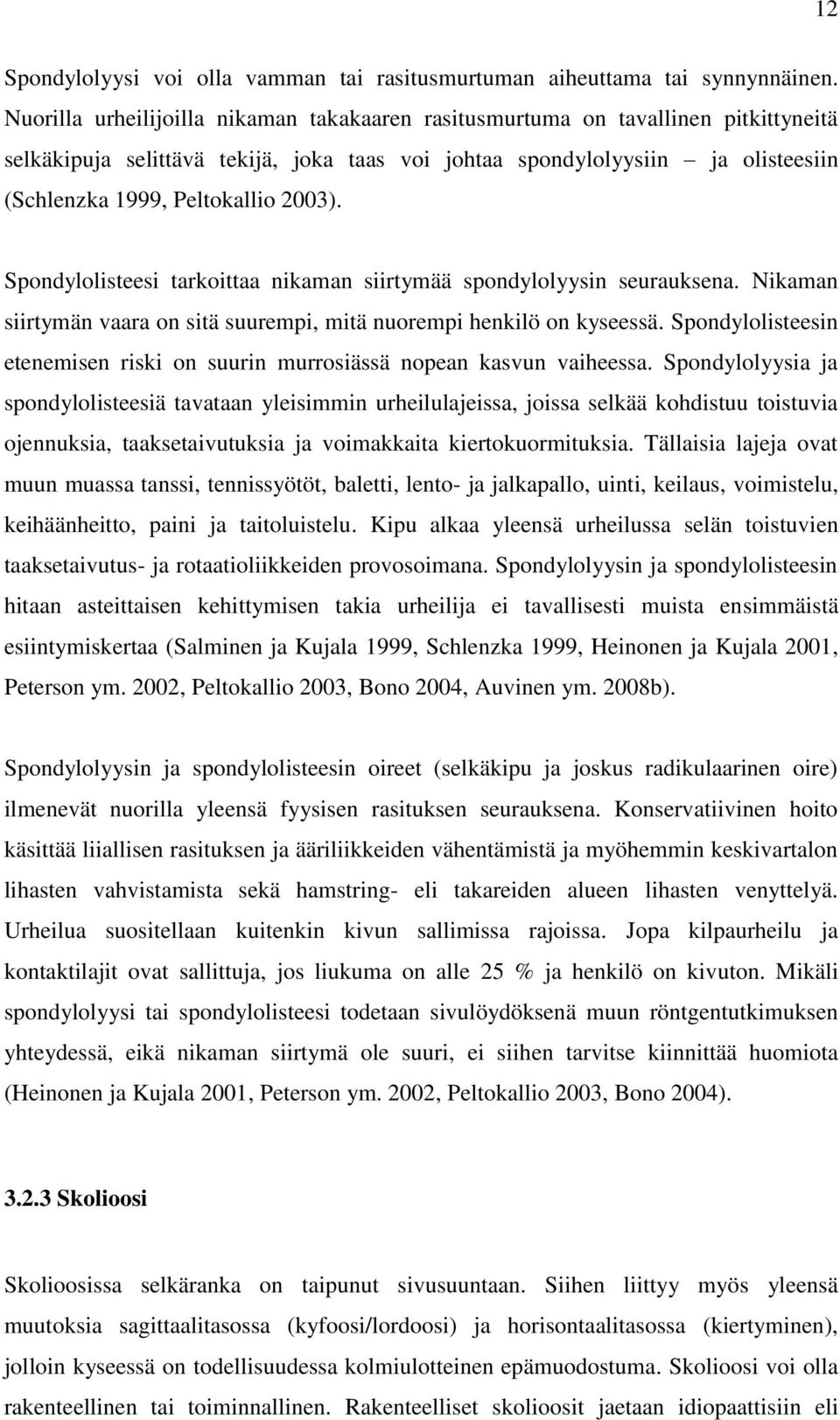 2003). Spondylolisteesi tarkoittaa nikaman siirtymää spondylolyysin seurauksena. Nikaman siirtymän vaara on sitä suurempi, mitä nuorempi henkilö on kyseessä.