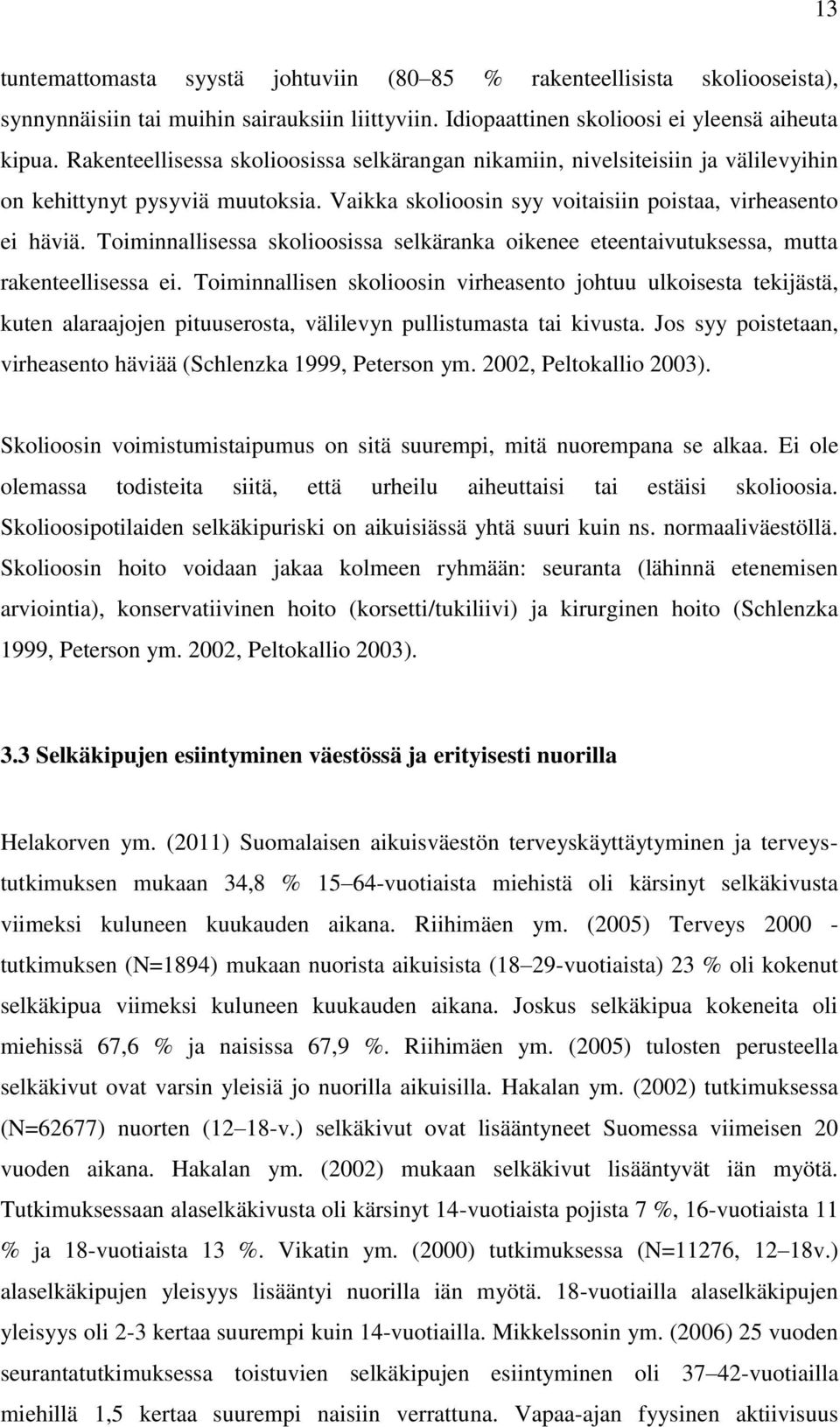 Toiminnallisessa skolioosissa selkäranka oikenee eteentaivutuksessa, mutta rakenteellisessa ei.