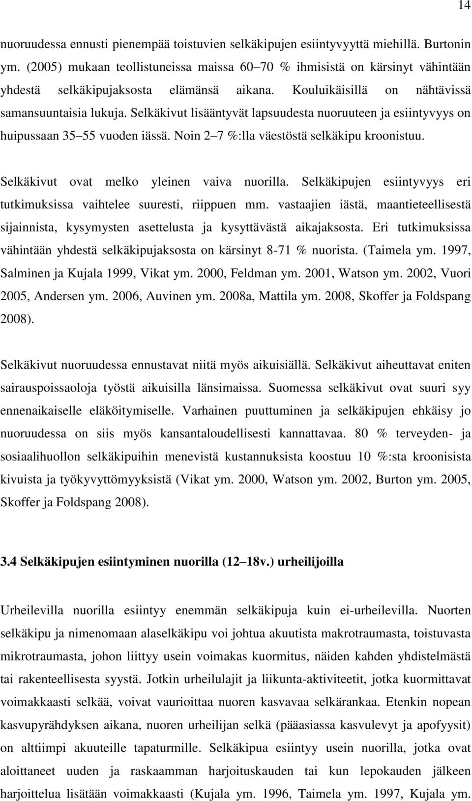 Selkäkivut lisääntyvät lapsuudesta nuoruuteen ja esiintyvyys on huipussaan 35 55 vuoden iässä. Noin 2 7 %:lla väestöstä selkäkipu kroonistuu. Selkäkivut ovat melko yleinen vaiva nuorilla.