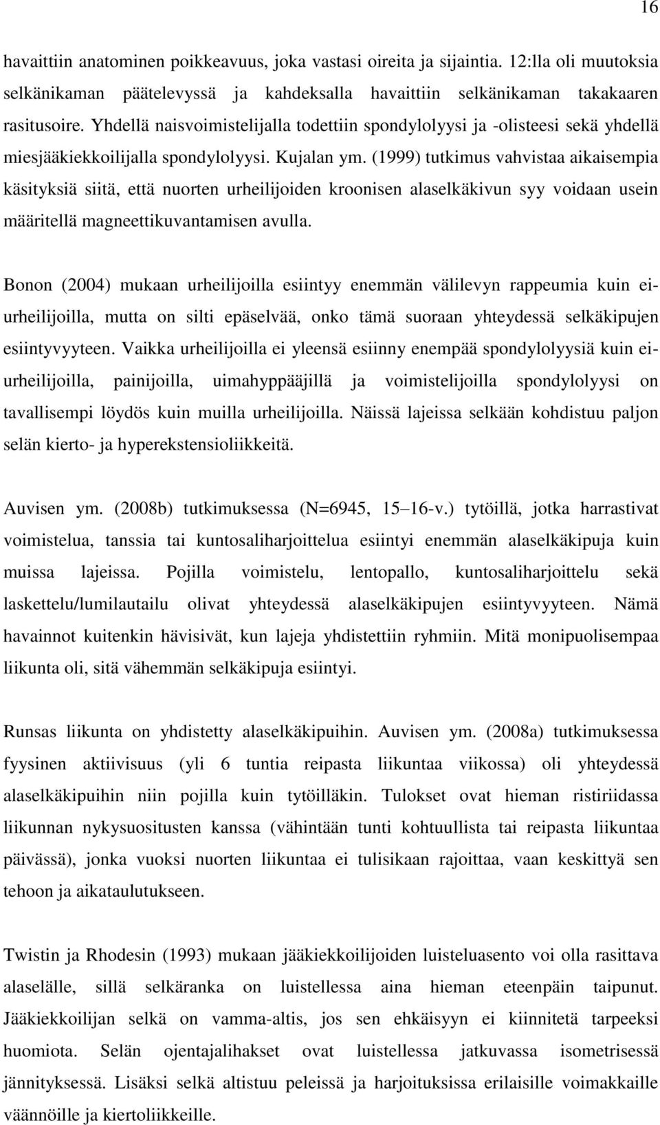 (1999) tutkimus vahvistaa aikaisempia käsityksiä siitä, että nuorten urheilijoiden kroonisen alaselkäkivun syy voidaan usein määritellä magneettikuvantamisen avulla.