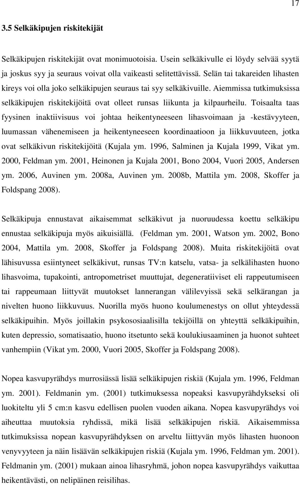 Toisaalta taas fyysinen inaktiivisuus voi johtaa heikentyneeseen lihasvoimaan ja -kestävyyteen, luumassan vähenemiseen ja heikentyneeseen koordinaatioon ja liikkuvuuteen, jotka ovat selkäkivun