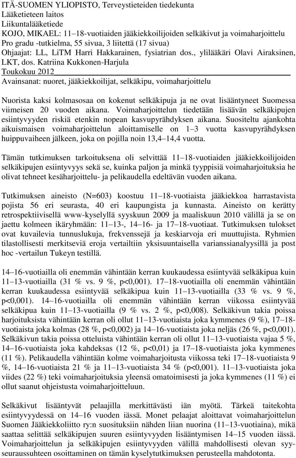 Katriina Kukkonen-Harjula Toukokuu 2012 Avainsanat: nuoret, jääkiekkoilijat, selkäkipu, voimaharjoittelu Nuorista kaksi kolmasosaa on kokenut selkäkipuja ja ne ovat lisääntyneet Suomessa viimeisen 20