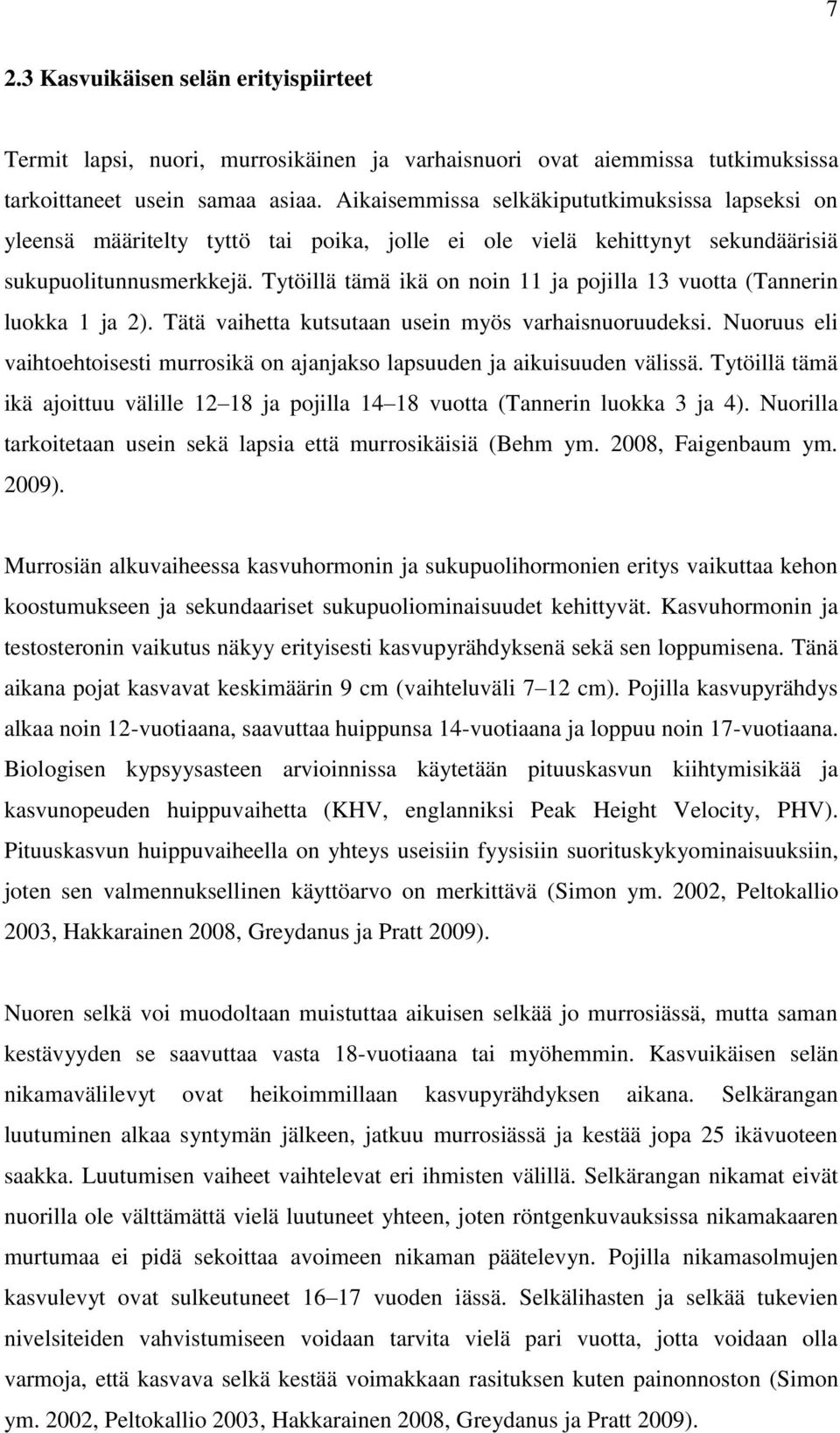 Tytöillä tämä ikä on noin 11 ja pojilla 13 vuotta (Tannerin luokka 1 ja 2). Tätä vaihetta kutsutaan usein myös varhaisnuoruudeksi.