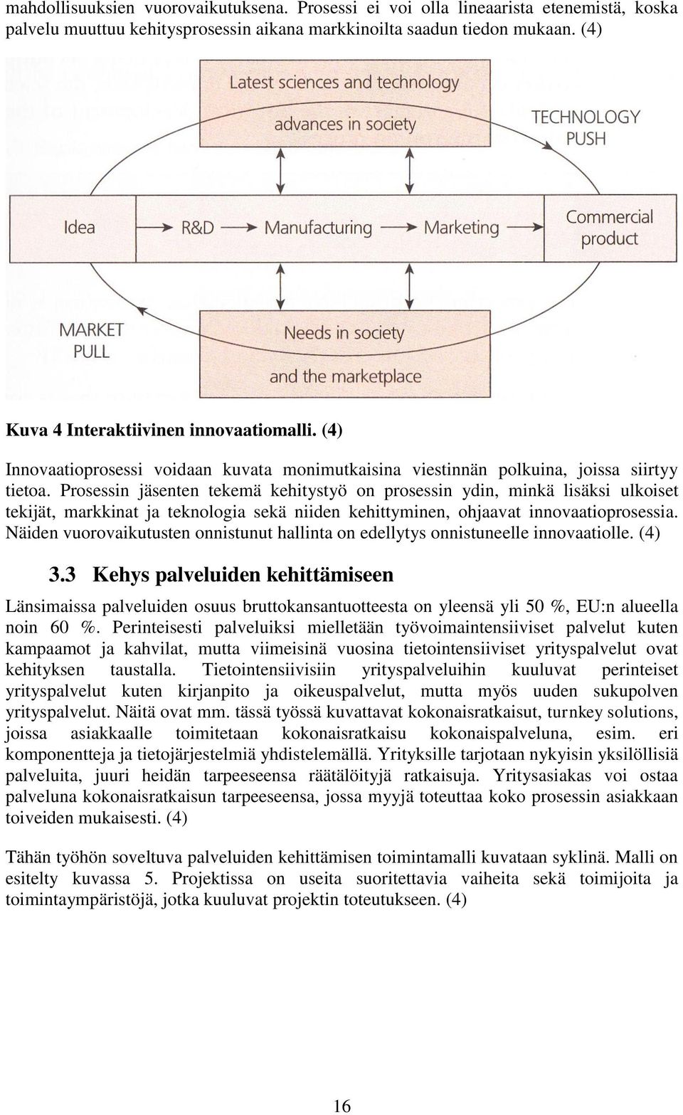 Prosessin jäsenten tekemä kehitystyö on prosessin ydin, minkä lisäksi ulkoiset tekijät, markkinat ja teknologia sekä niiden kehittyminen, ohjaavat innovaatioprosessia.