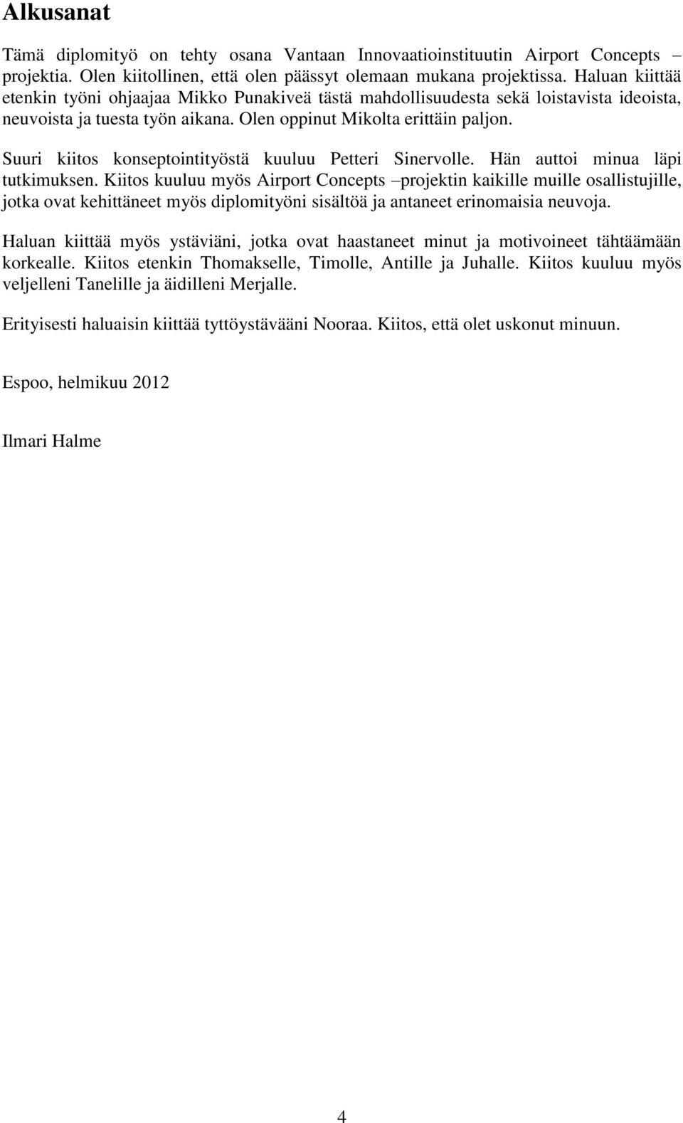 Suuri kiitos konseptointityöstä kuuluu Petteri Sinervolle. Hän auttoi minua läpi tutkimuksen.