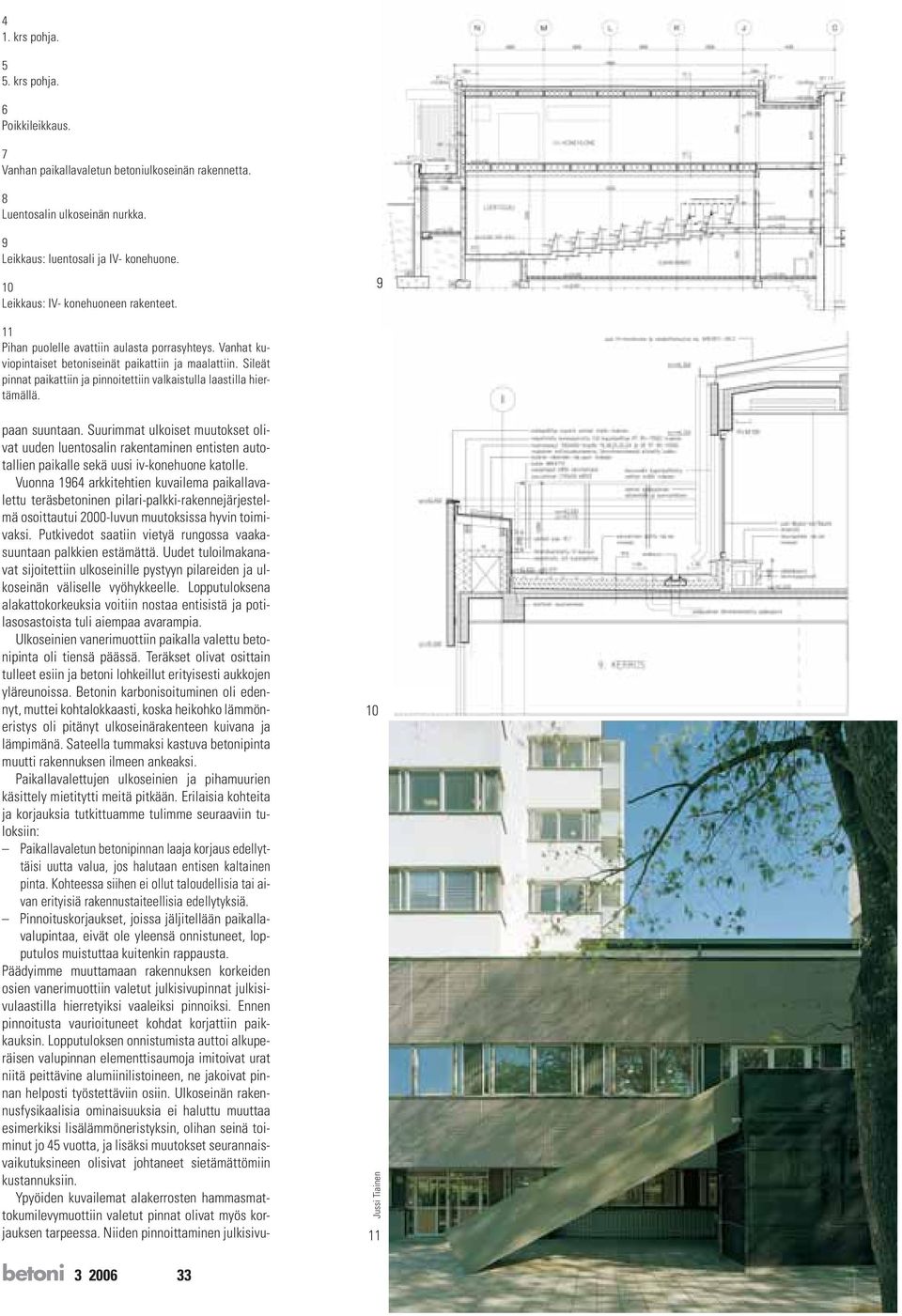 Sileät pinnat paikattiin ja pinnoitettiin valkaistulla laastilla hiertämällä. paan suuntaan.