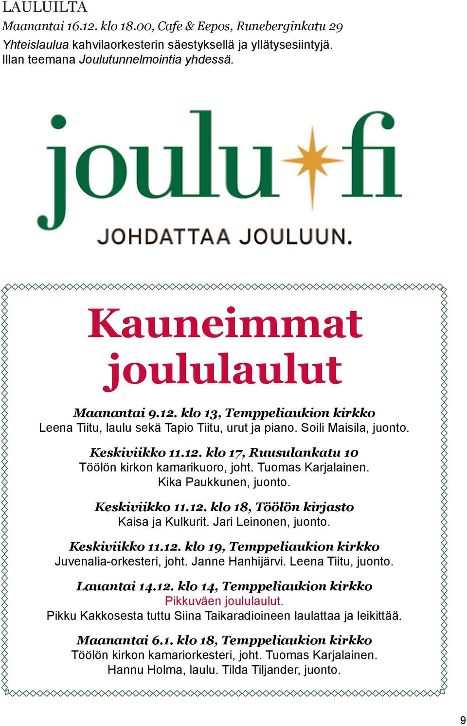 Tuomas Karjalainen. Kika Paukkunen, juonto. Keskiviikko 11.12. klo 18, Töölön kirjasto Kaisa ja Kulkurit. Jari Leinonen, juonto. Keskiviikko 11.12. klo 19, Temppeliaukion kirkko Juvenalia-orkesteri, joht.