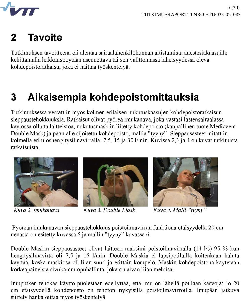 Ratkaisut olivat pyöreä imukanava, joka vastasi lastensairaalassa käytössä ollutta laitteistoa, nukutusmaskiin liitetty kohdepoisto (kaupallinen tuote Medicvent Double Mask) ja pään alle sijoitettu