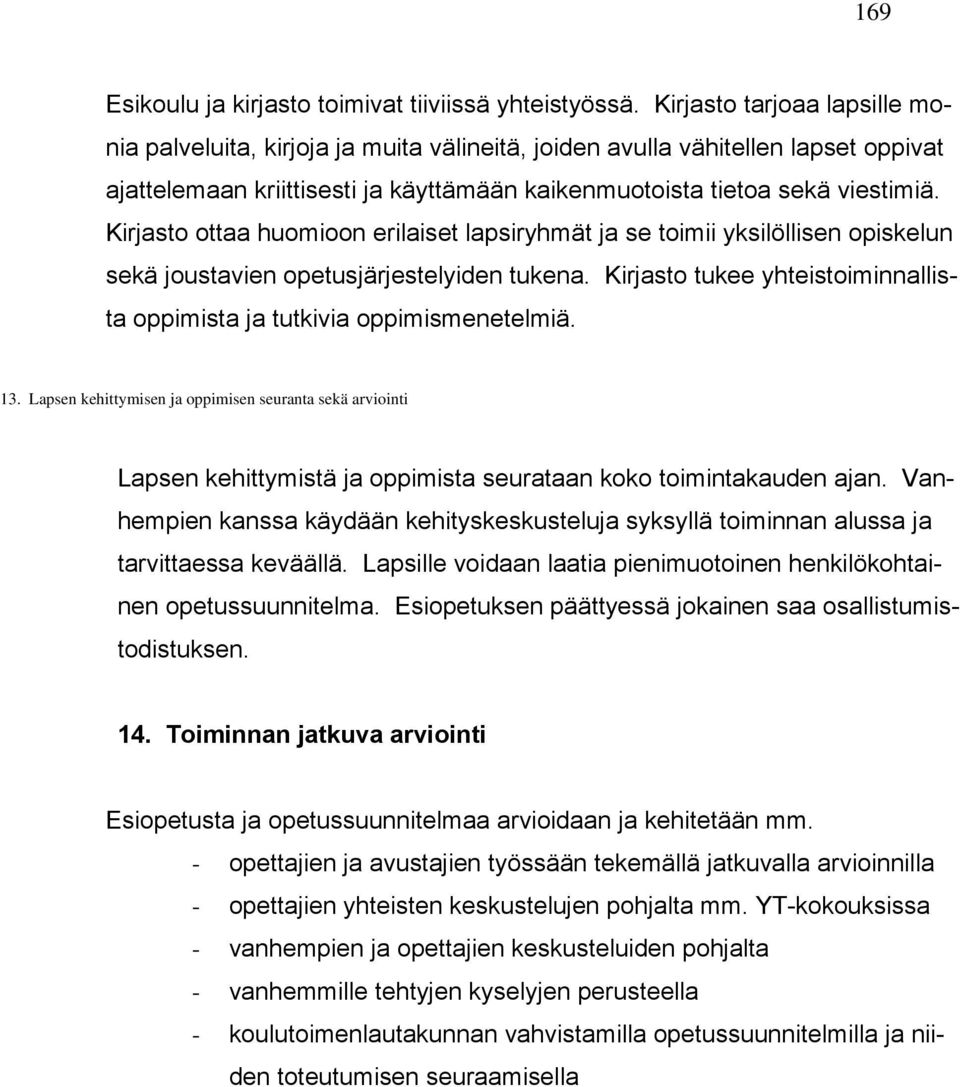 Kirjasto ottaa huomioon erilaiset lapsiryhmät ja se toimii yksilöllisen opiskelun sekä joustavien opetusjärjestelyiden tukena.