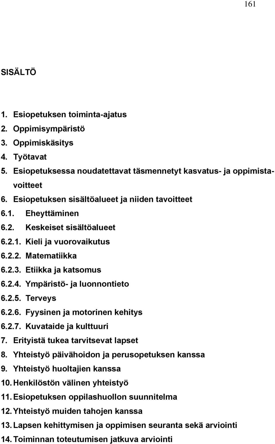 Ympäristö- ja luonnontieto 6.2.5. Terveys 6.2.6. Fyysinen ja motorinen kehitys 6.2.7. Kuvataide ja kulttuuri 7. Erityistä tukea tarvitsevat lapset 8. Yhteistyö päivähoidon ja perusopetuksen kanssa 9.