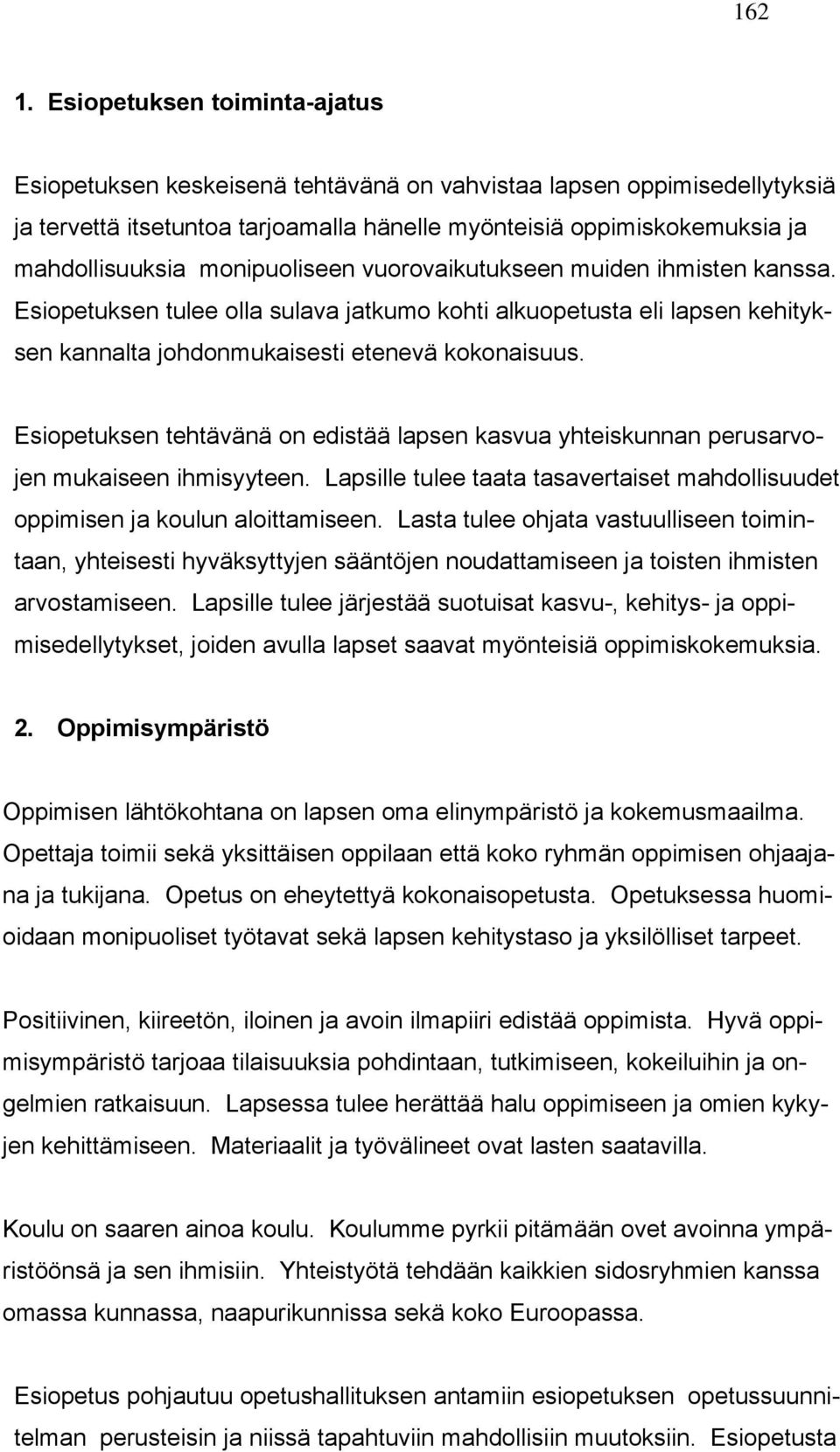 monipuoliseen vuorovaikutukseen muiden ihmisten kanssa. Esiopetuksen tulee olla sulava jatkumo kohti alkuopetusta eli lapsen kehityksen kannalta johdonmukaisesti etenevä kokonaisuus.