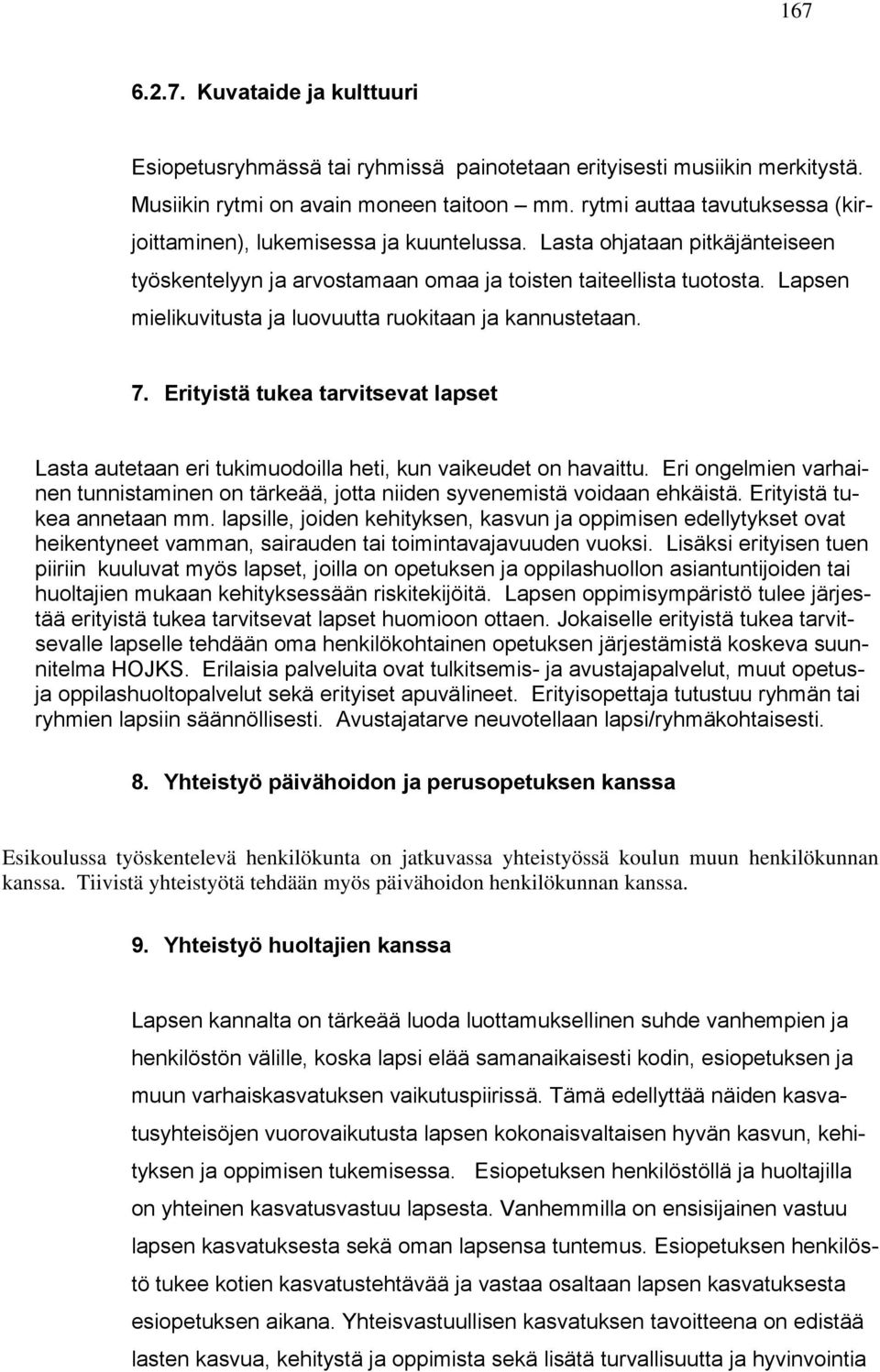 Lapsen mielikuvitusta ja luovuutta ruokitaan ja kannustetaan. 7. Erityistä tukea tarvitsevat lapset Lasta autetaan eri tukimuodoilla heti, kun vaikeudet on havaittu.