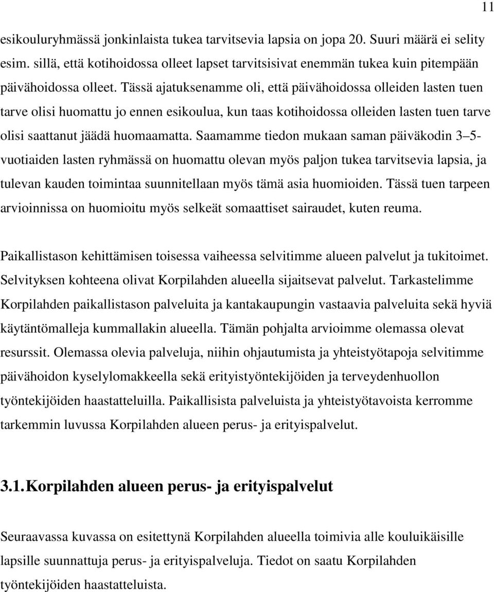 Tässä ajatuksenamme oli, että päivähoidossa olleiden lasten tuen tarve olisi huomattu jo ennen esikoulua, kun taas kotihoidossa olleiden lasten tuen tarve olisi saattanut jäädä huomaamatta.