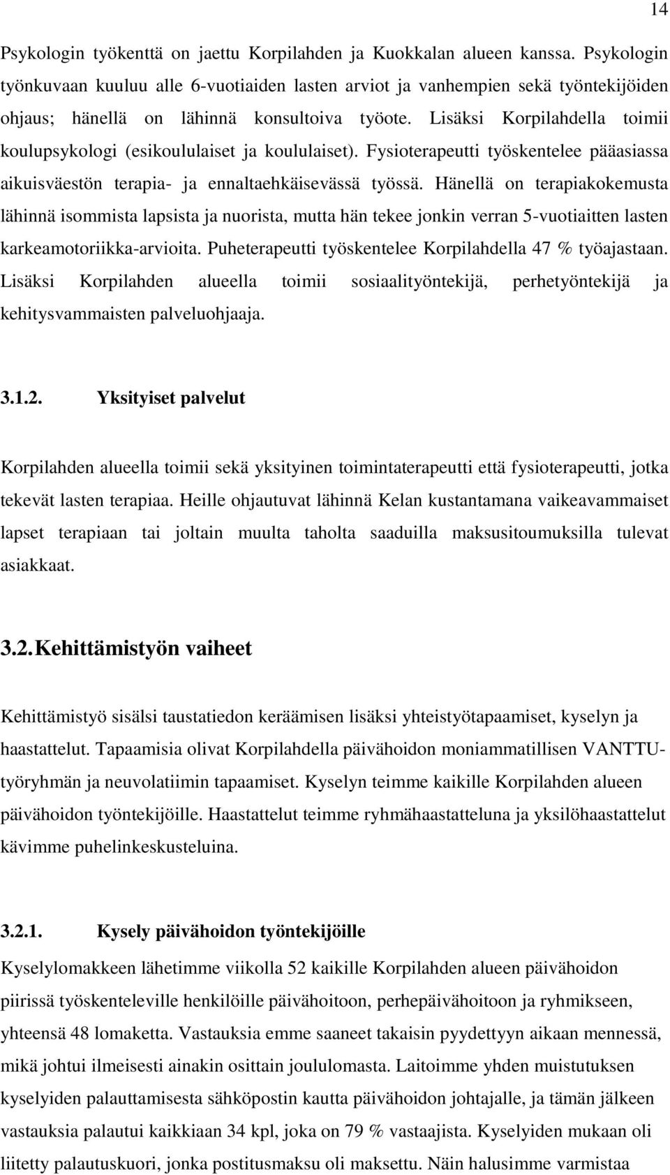 Lisäksi Korpilahdella toimii koulupsykologi (esikoululaiset ja koululaiset). Fysioterapeutti työskentelee pääasiassa aikuisväestön terapia- ja ennaltaehkäisevässä työssä.