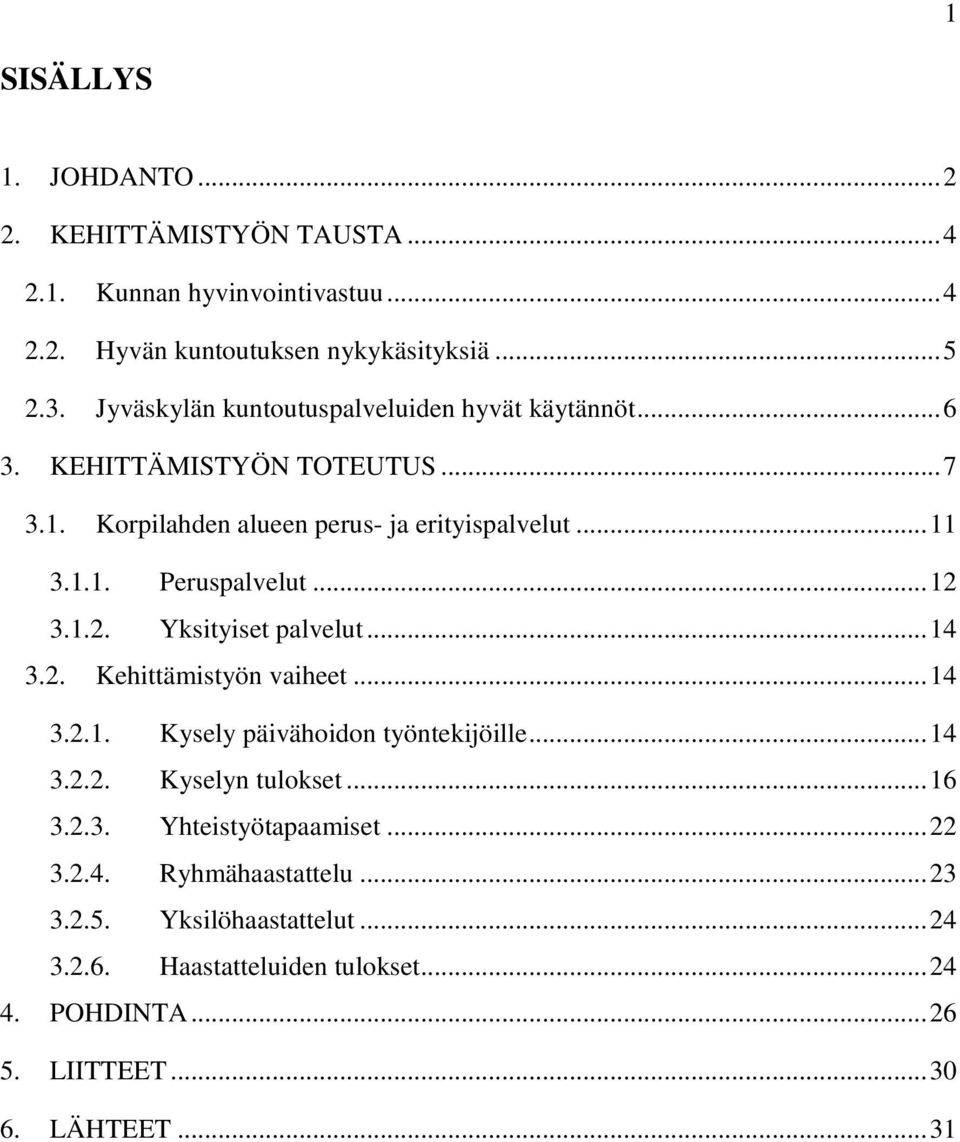 ..12 3.1.2. Yksityiset palvelut...14 3.2. Kehittämistyön vaiheet...14 3.2.1. Kysely päivähoidon työntekijöille...14 3.2.2. Kyselyn tulokset...16 3.2.3. Yhteistyötapaamiset.