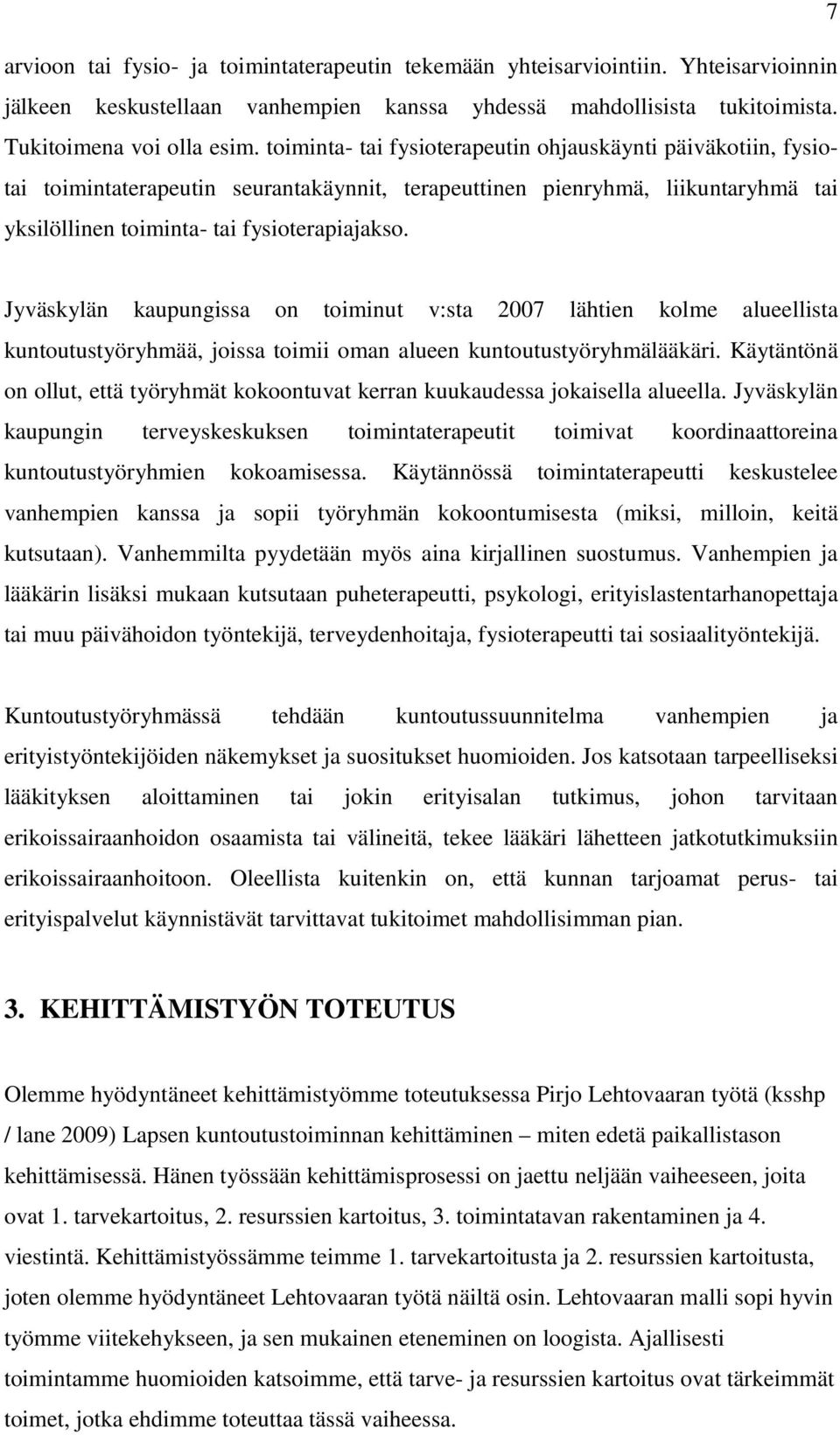 Jyväskylän kaupungissa on toiminut v:sta 2007 lähtien kolme alueellista kuntoutustyöryhmää, joissa toimii oman alueen kuntoutustyöryhmälääkäri.