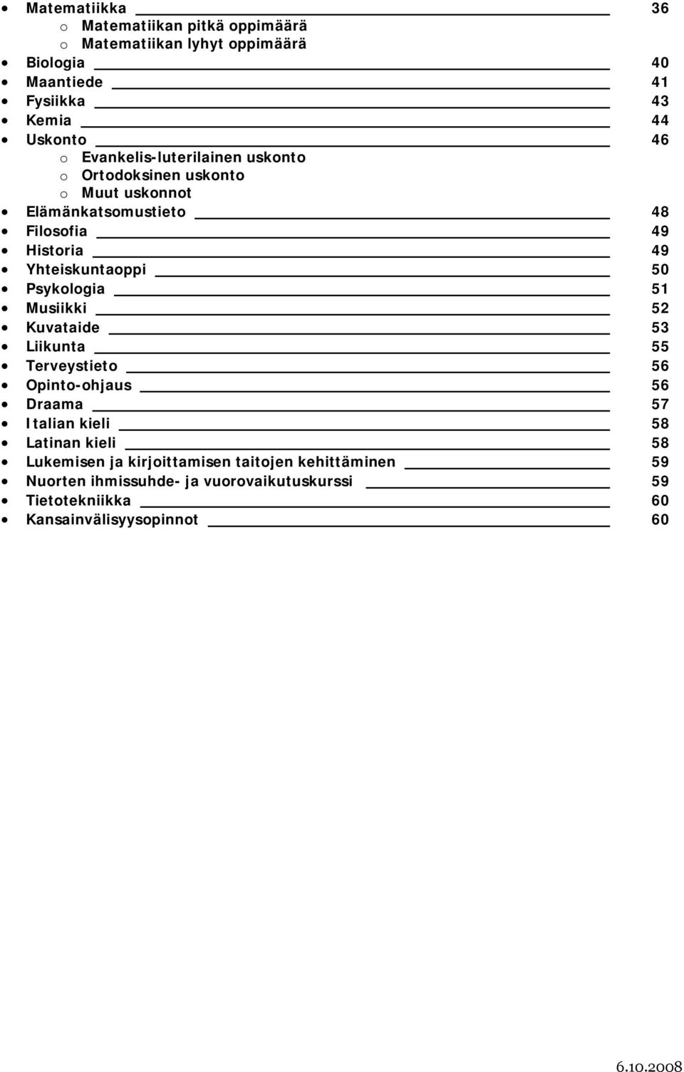 Psykologia 51 Musiikki 52 Kuvataide 53 Liikunta 55 Terveystieto 56 Opinto-ohjaus 56 Draama 57 Italian kieli 58 Latinan kieli 58 Lukemisen