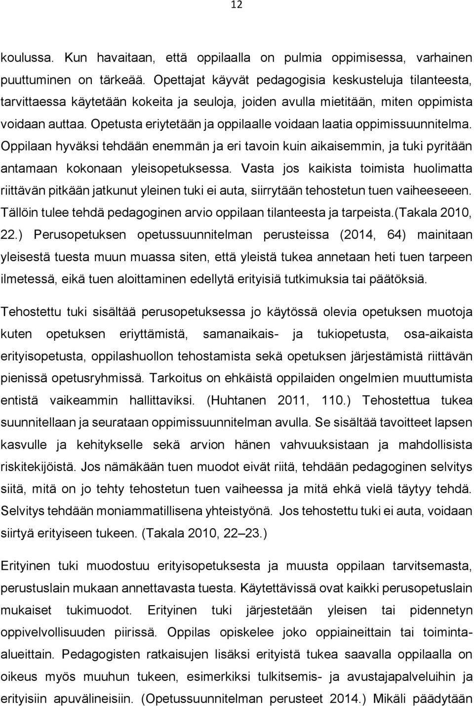 Opetusta eriytetään ja oppilaalle voidaan laatia oppimissuunnitelma. Oppilaan hyväksi tehdään enemmän ja eri tavoin kuin aikaisemmin, ja tuki pyritään antamaan kokonaan yleisopetuksessa.