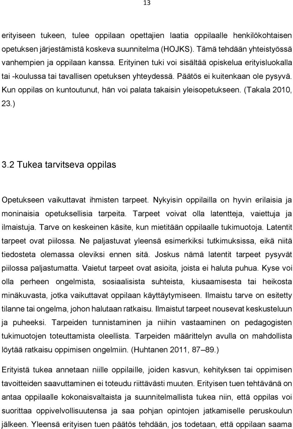 Kun oppilas on kuntoutunut, hän voi palata takaisin yleisopetukseen. (Takala 2010, 23.) 3.2 Tukea tarvitseva oppilas Opetukseen vaikuttavat ihmisten tarpeet.