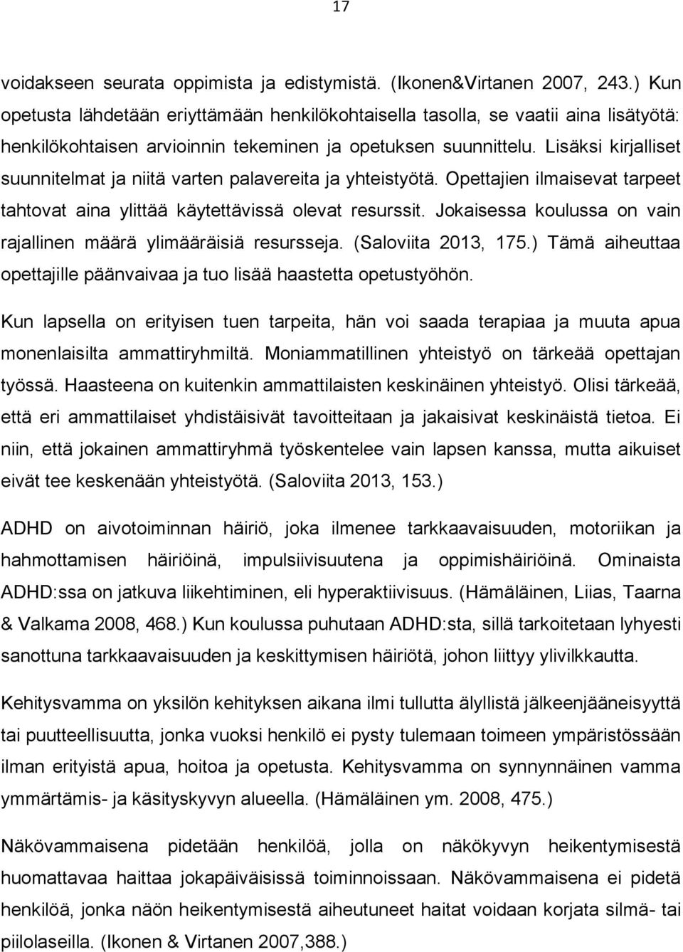 Lisäksi kirjalliset suunnitelmat ja niitä varten palavereita ja yhteistyötä. Opettajien ilmaisevat tarpeet tahtovat aina ylittää käytettävissä olevat resurssit.