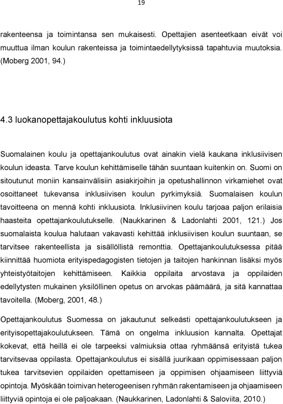 Suomi on sitoutunut moniin kansainvälisiin asiakirjoihin ja opetushallinnon virkamiehet ovat osoittaneet tukevansa inklusiivisen koulun pyrkimyksiä.