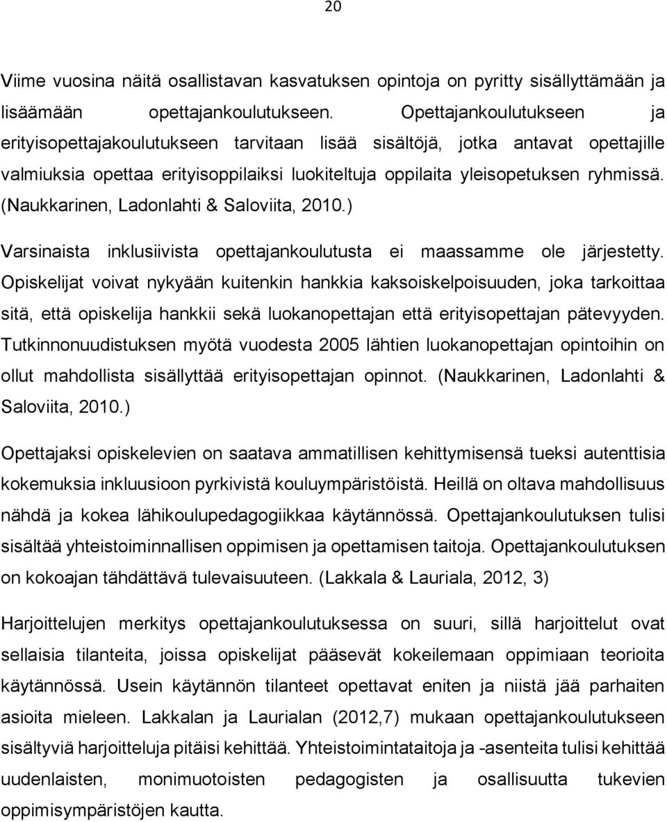 (Naukkarinen, Ladonlahti & Saloviita, 2010.) Varsinaista inklusiivista opettajankoulutusta ei maassamme ole järjestetty.