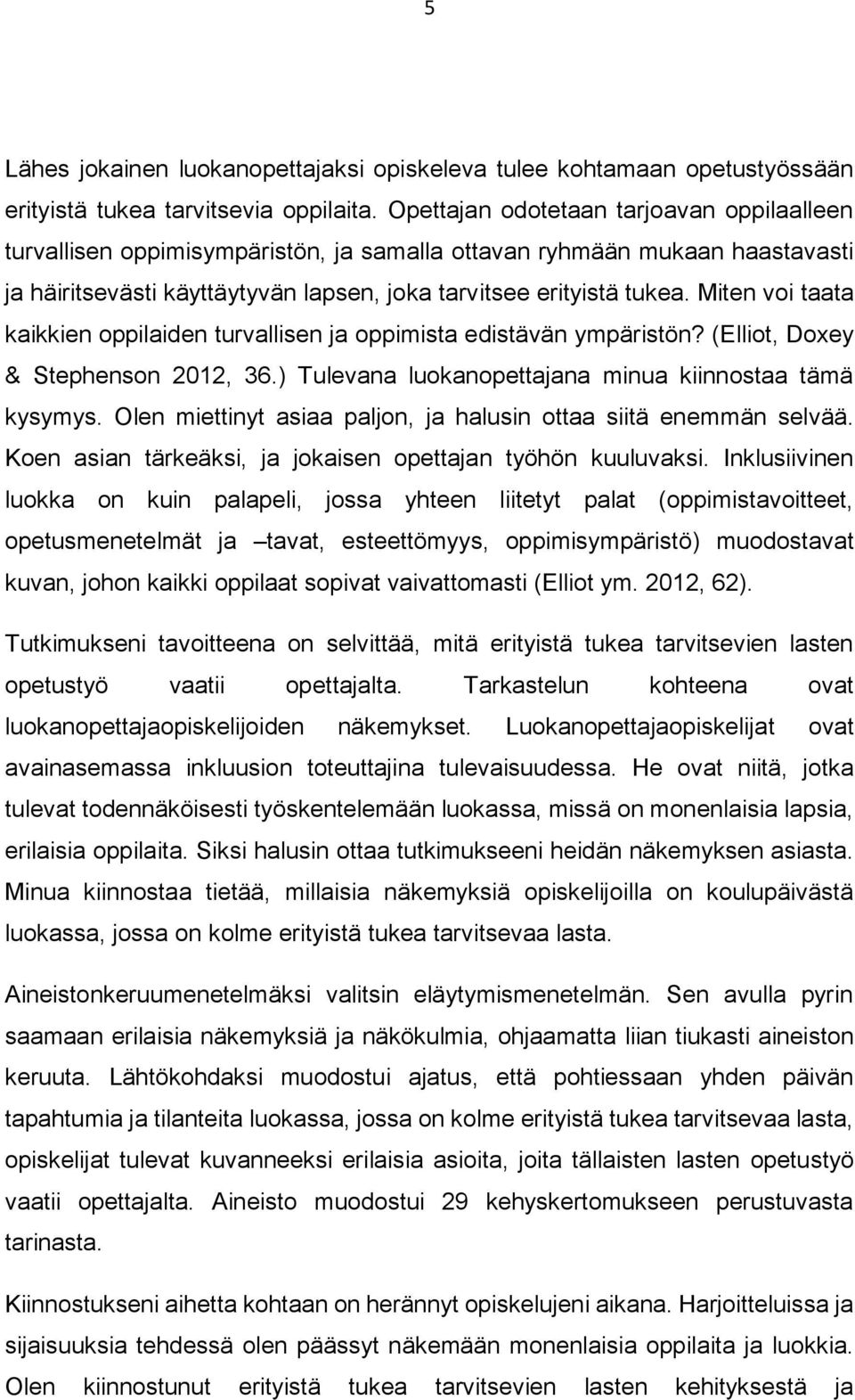 Miten voi taata kaikkien oppilaiden turvallisen ja oppimista edistävän ympäristön? (Elliot, Doxey & Stephenson 2012, 36.) Tulevana luokanopettajana minua kiinnostaa tämä kysymys.