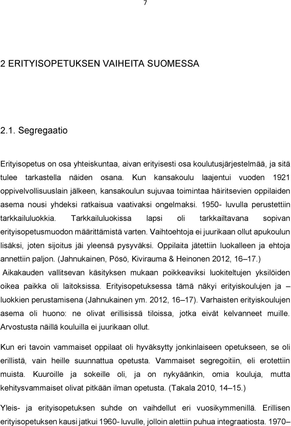 1950- luvulla perustettiin tarkkailuluokkia. Tarkkailuluokissa lapsi oli tarkkailtavana sopivan erityisopetusmuodon määrittämistä varten.