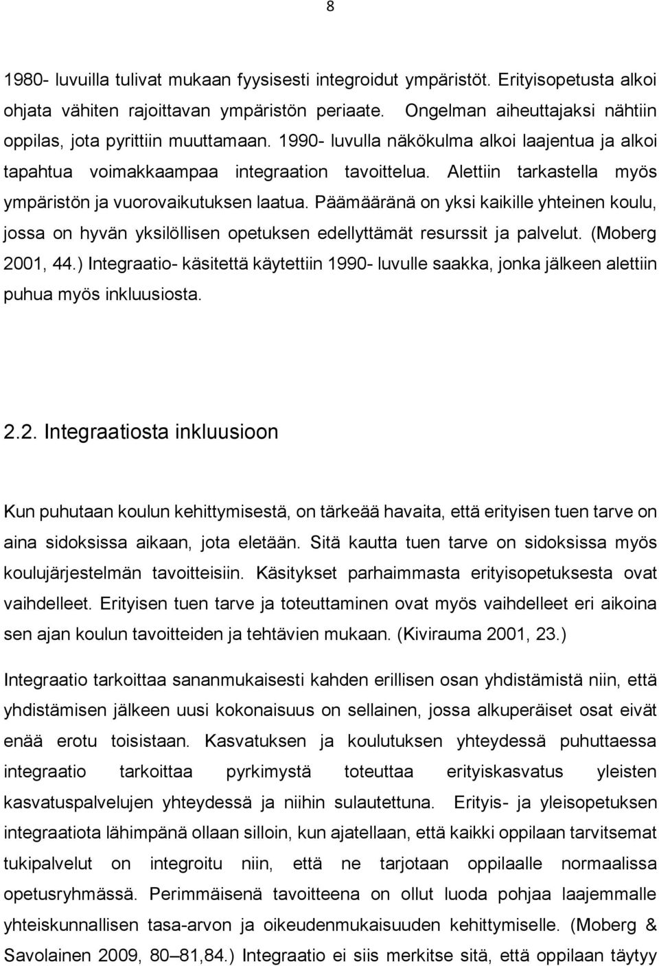 Alettiin tarkastella myös ympäristön ja vuorovaikutuksen laatua. Päämääränä on yksi kaikille yhteinen koulu, jossa on hyvän yksilöllisen opetuksen edellyttämät resurssit ja palvelut. (Moberg 2001, 44.