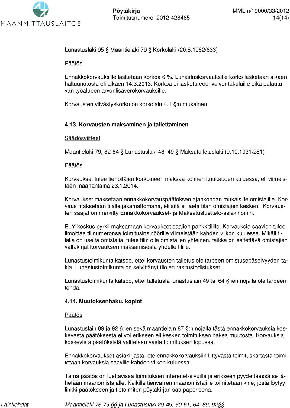 Korvausten viivästyskorko on korkolain 4.1 :n mukainen. 4.13. Korvausten maksaminen ja tallettaminen Säädösviitteet Maantielaki 79, 82-84 Lunastuslaki 48 49 Maksutalletuslaki (9.10.