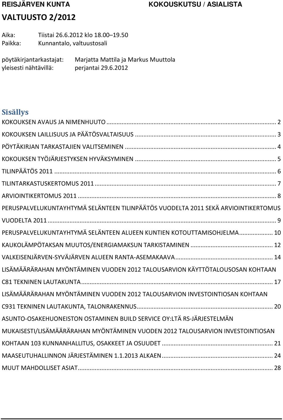 .. 2 KOKOUKSEN LAILLISUUS JA PÄÄTÖSVALTAISUUS... 3 PÖYTÄKIRJAN TARKASTAJIEN VALITSEMINEN... 4 KOKOUKSEN TYÖJÄRJESTYKSEN HYVÄKSYMINEN... 5 TILINPÄÄTÖS 2011... 6 TILINTARKASTUSKERTOMUS 2011.