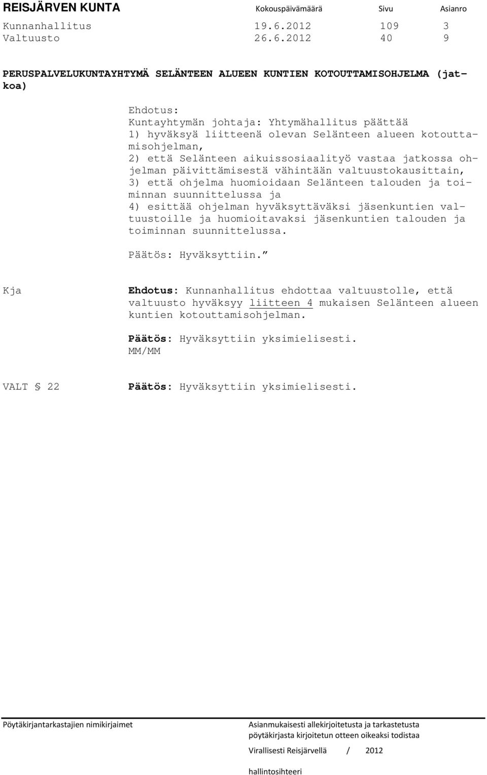 6.2012 40 9 PERUSPALVELUKUNTAYHTYMÄ SELÄNTEEN ALUEEN KUNTIEN KOTOUTTAMISOHJELMA (jatkoa) Ehdotus: Kuntayhtymän johtaja: Yhtymähallitus päättää 1) hyväksyä liitteenä olevan Selänteen alueen