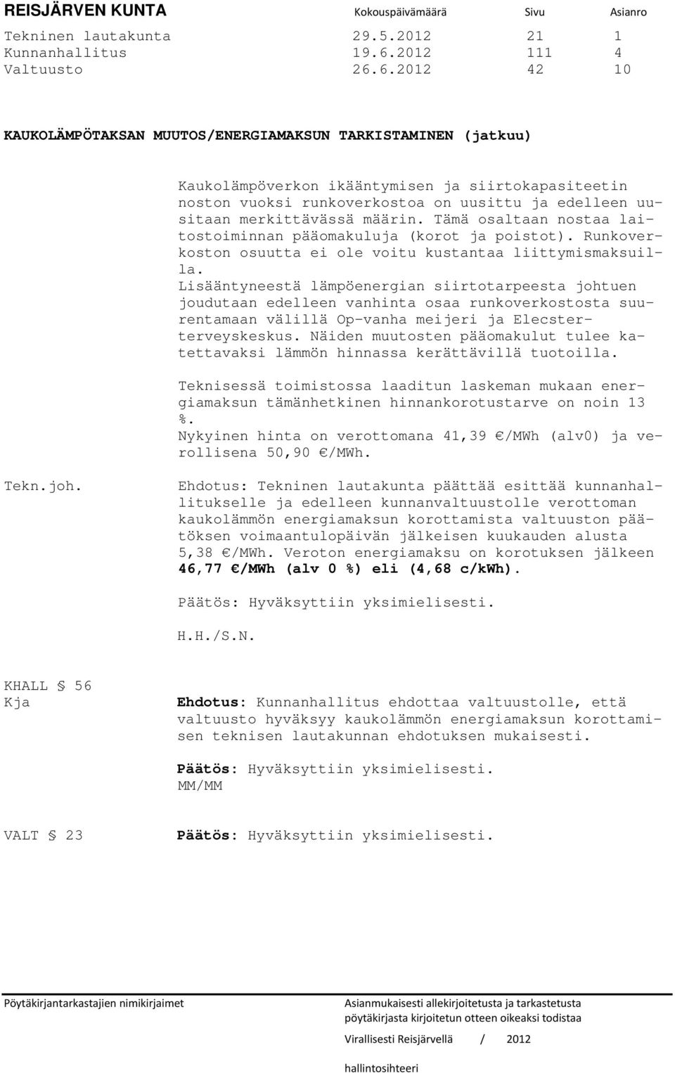 6.2012 42 10 KAUKOLÄMPÖTAKSAN MUUTOS/ENERGIAMAKSUN TARKISTAMINEN (jatkuu) Kaukolämpöverkon ikääntymisen ja siirtokapasiteetin noston vuoksi runkoverkostoa on uusittu ja edelleen uusitaan