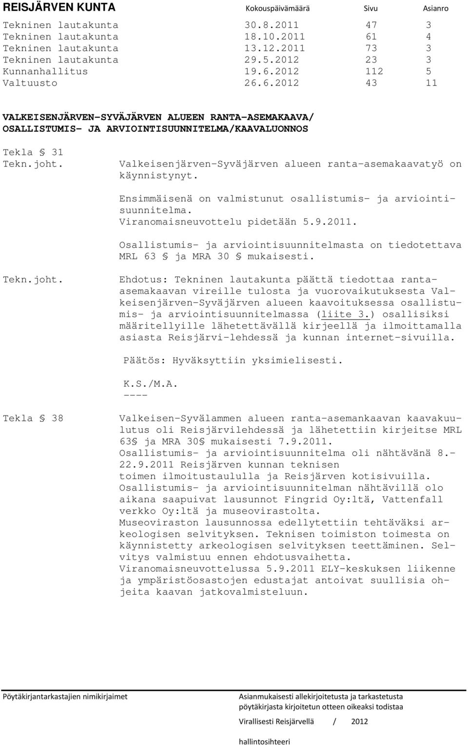 Valkeisenjärven-Syväjärven alueen ranta-asemakaavatyö on käynnistynyt. Ensimmäisenä on valmistunut osallistumis- ja arviointisuunnitelma. Viranomaisneuvottelu pidetään 5.9.2011.