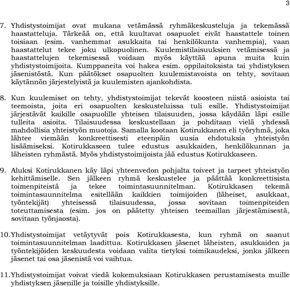 Kuulemistilaisuuksien vetämisessä ja haastattelujen tekemisessä voidaan myös käyttää apuna muita kuin yhdistystoimijoita. Kumppaneita voi hakea esim. oppilaitoksista tai yhdistyksen jäsenistöstä.