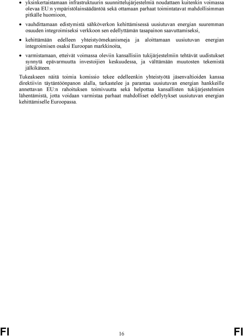 yhteistyömekanismeja ja aloittamaan uusiutuvan energian integroimisen osaksi Euroopan markkinoita, varmistamaan, etteivät voimassa oleviin kansallisiin tukijärjestelmiin tehtävät uudistukset synnytä