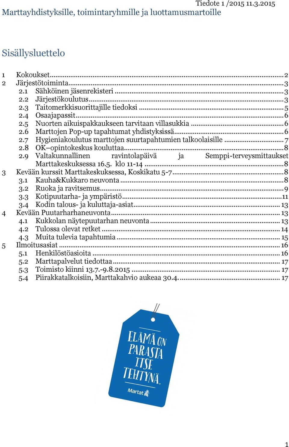 .. 7 2.8 OK opintokeskus kouluttaa... 8 2.9 Valtakunnallinen ravintolapäivä ja Semppi-terveysmittaukset Marttakeskuksessa 16.5. klo 11-14... 8 3 Kevään kurssit Marttakeskuksessa, Koskikatu 5-7... 8 3.1 Kauha&Kukkaro neuvonta.