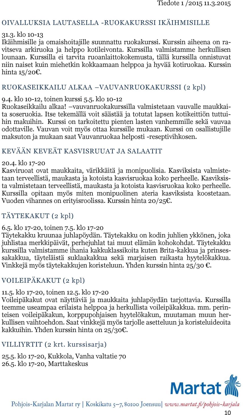 RUOKASEIKKAILU ALKAA VAUVANRUOKAKURSSI (2 kpl) 9.4. klo 10-12, toinen kurssi 5.5. klo 10-12 Ruokaseikkailu alkaa! vauvanruokakurssilla valmistetaan vauvalle maukkaita soseruokia.