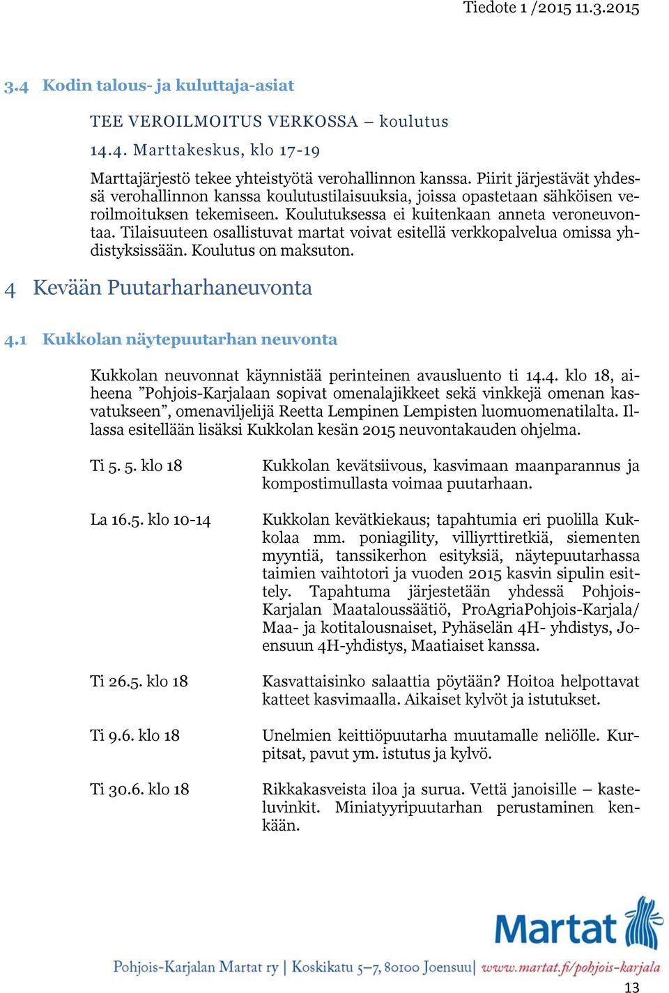 Tilaisuuteen osallistuvat martat voivat esitellä verkkopalvelua omissa yhdistyksissään. Koulutus on maksuton. 4 Kevään Puutarharhaneuvonta 4.