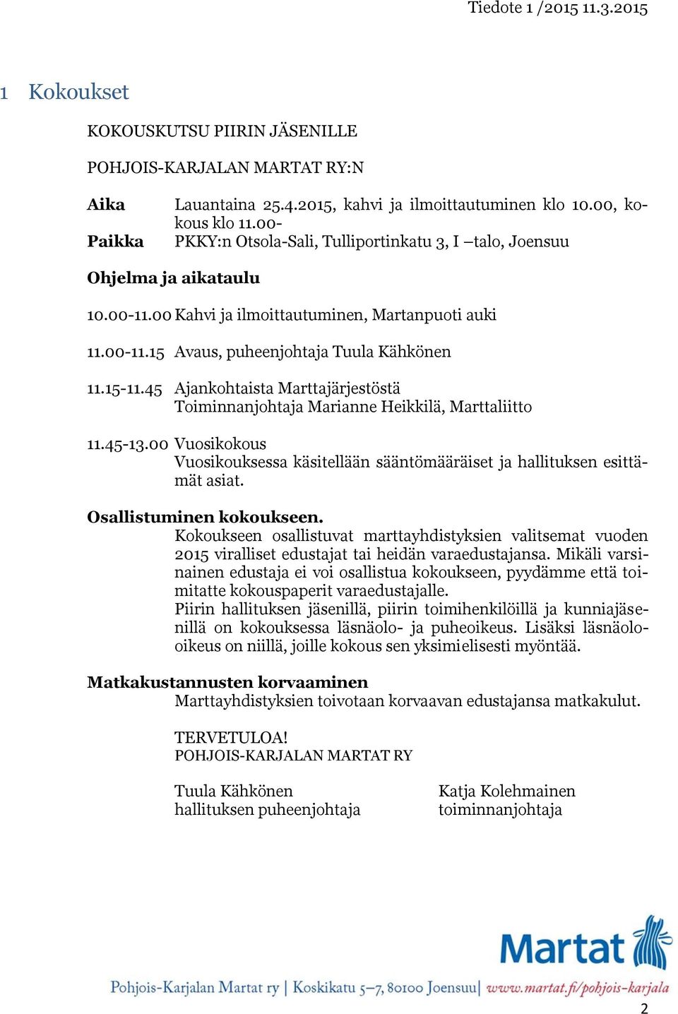 45 Ajankohtaista Marttajärjestöstä Toiminnanjohtaja Marianne Heikkilä, Marttaliitto 11.45-13.00 Vuosikokous Vuosikouksessa käsitellään sääntömääräiset ja hallituksen esittämät asiat.