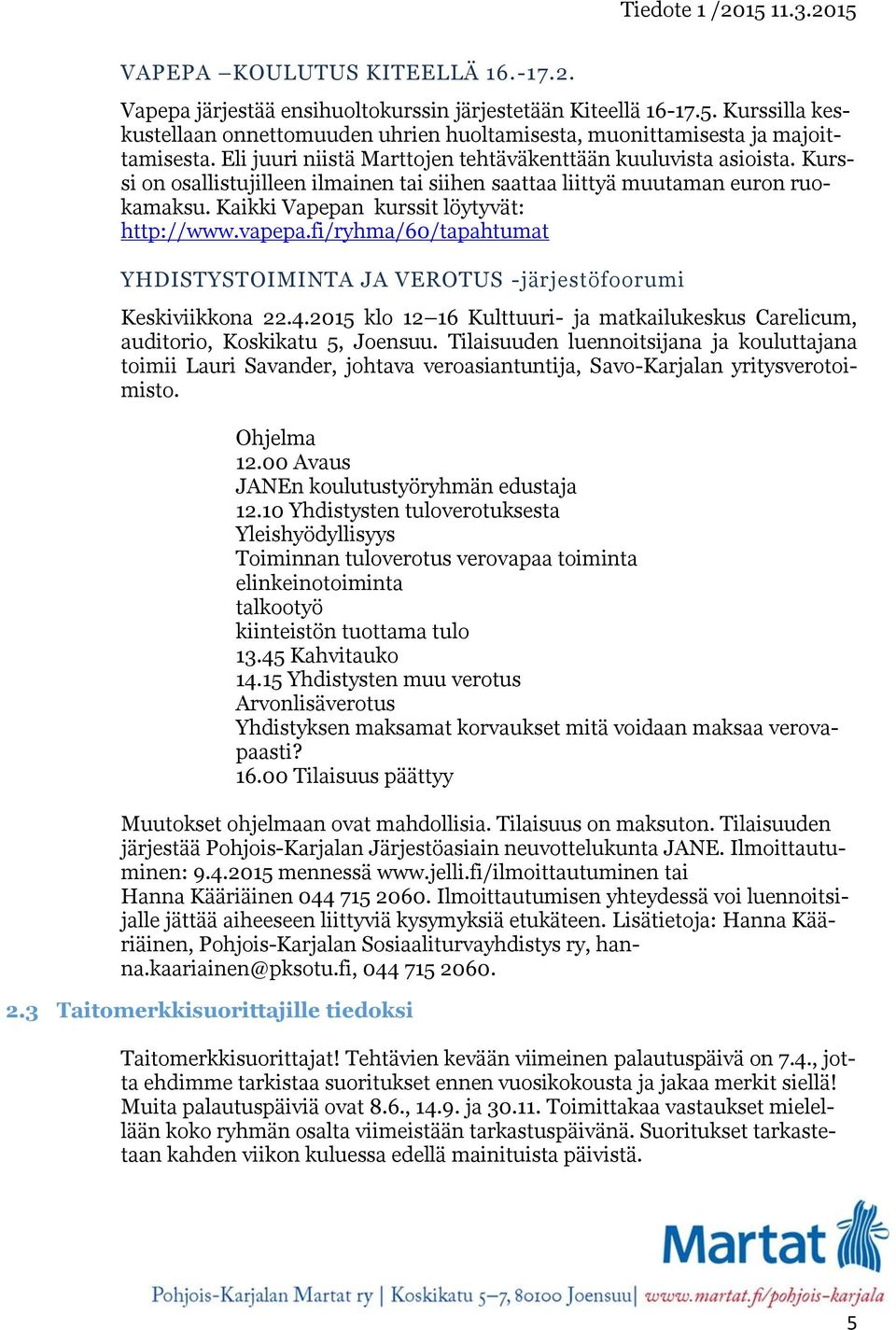 vapepa.fi/ryhma/60/tapahtumat YHDISTYSTOIMINTA JA VEROTUS -järjestöfoorumi Keskiviikkona 22.4.2015 klo 12 16 Kulttuuri- ja matkailukeskus Carelicum, auditorio, Koskikatu 5, Joensuu.