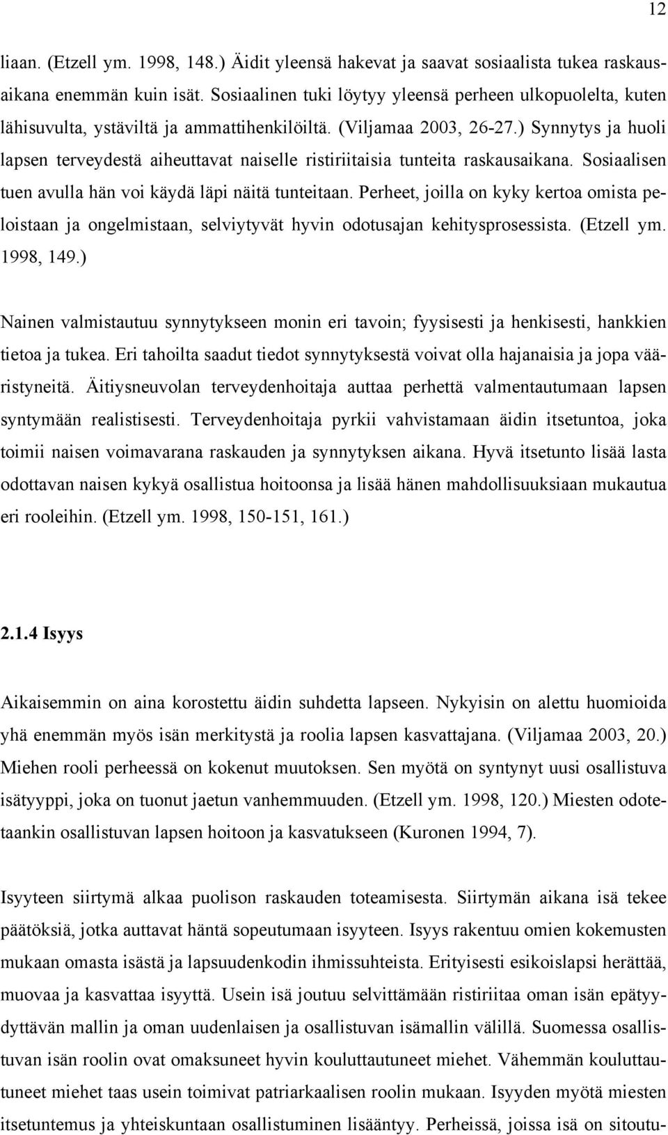 ) Synnytys ja huoli lapsen terveydestä aiheuttavat naiselle ristiriitaisia tunteita raskausaikana. Sosiaalisen tuen avulla hän voi käydä läpi näitä tunteitaan.