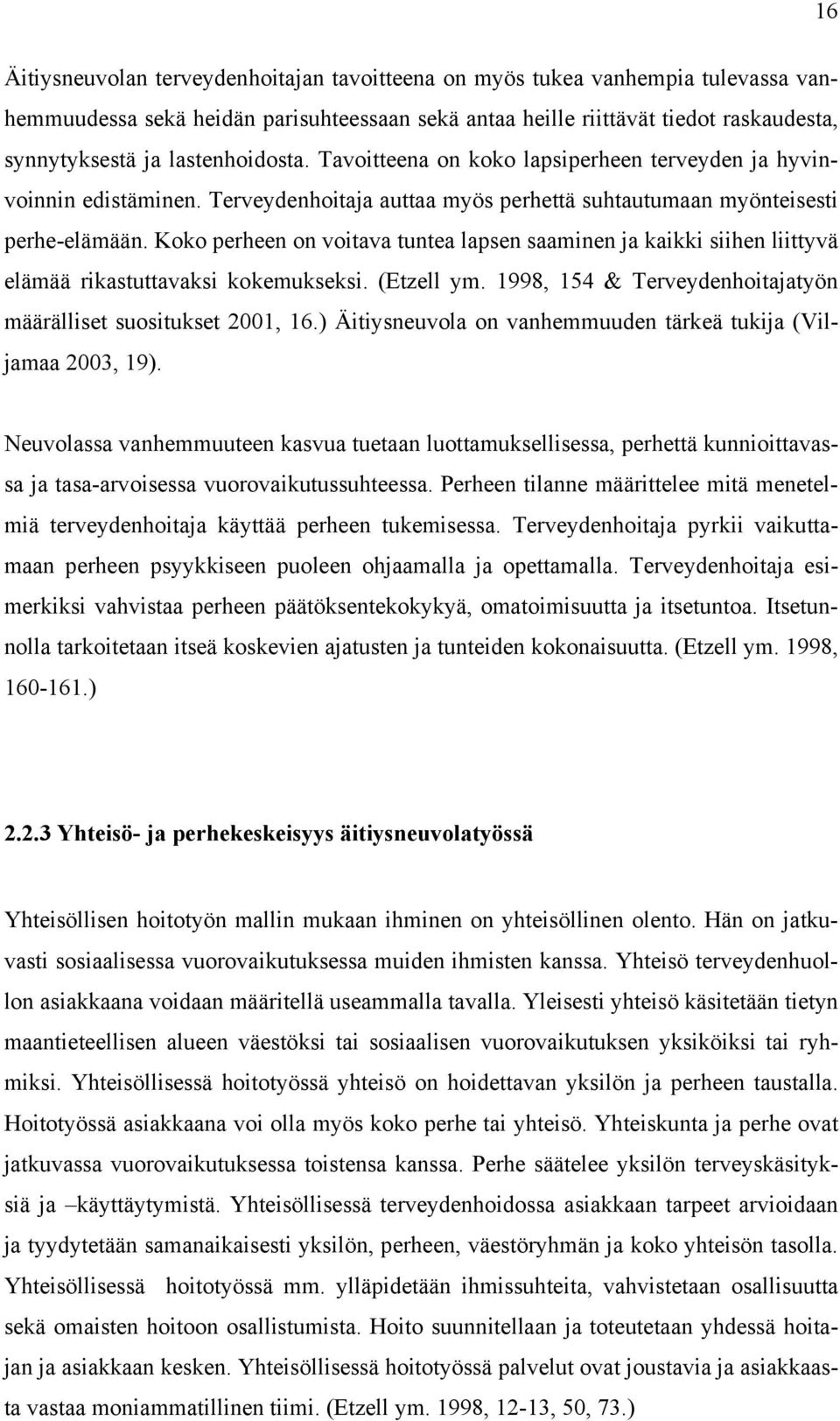 Koko perheen on voitava tuntea lapsen saaminen ja kaikki siihen liittyvä elämää rikastuttavaksi kokemukseksi. (Etzell ym. 1998, 154 & Terveydenhoitajatyön määrälliset suositukset 2001, 16.