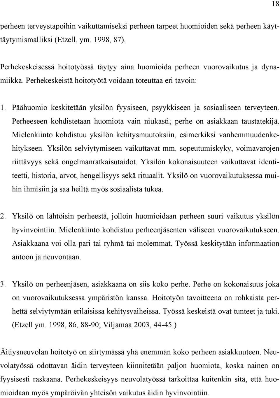 Päähuomio keskitetään yksilön fyysiseen, psyykkiseen ja sosiaaliseen terveyteen. Perheeseen kohdistetaan huomiota vain niukasti; perhe on asiakkaan taustatekijä.