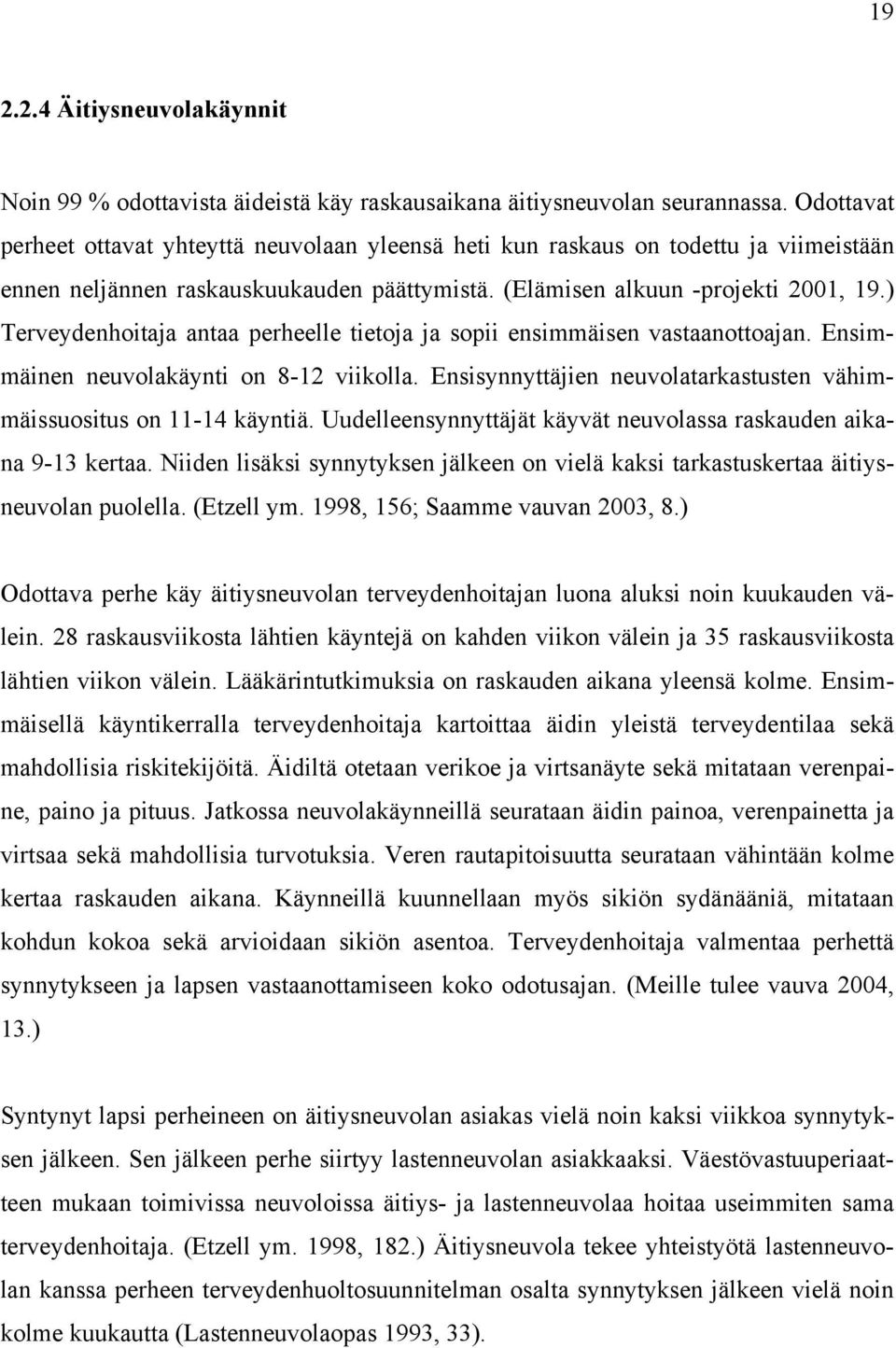 ) Terveydenhoitaja antaa perheelle tietoja ja sopii ensimmäisen vastaanottoajan. Ensimmäinen neuvolakäynti on 8-12 viikolla. Ensisynnyttäjien neuvolatarkastusten vähimmäissuositus on 11-14 käyntiä.